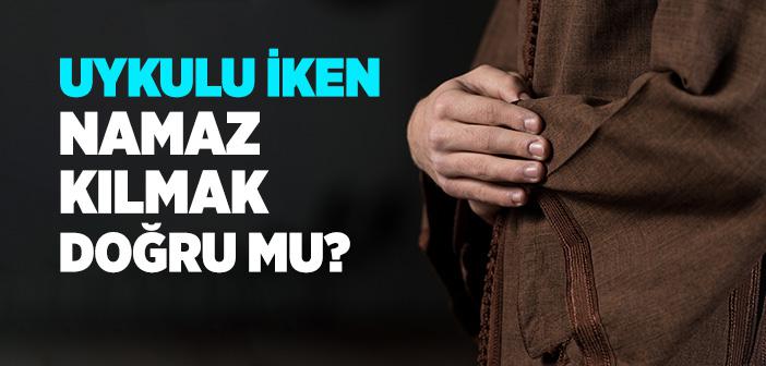 Uykulu İken Namaz Kılınır mı?