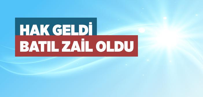 Hak Geldi Batıl Zail Oldu