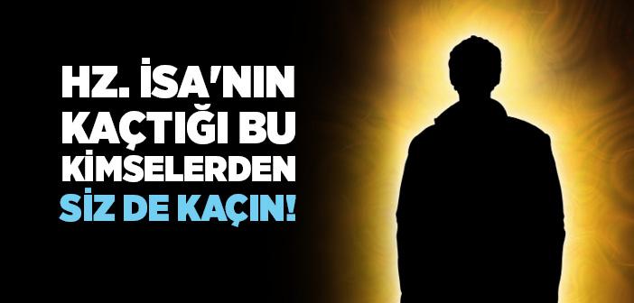 Hz. İsa'nın (a.s.) Kaçtığı Bu Kimselerden Siz De Kaçın!