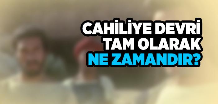 Cahiliye Devri Tam Olarak Ne Zamandır?