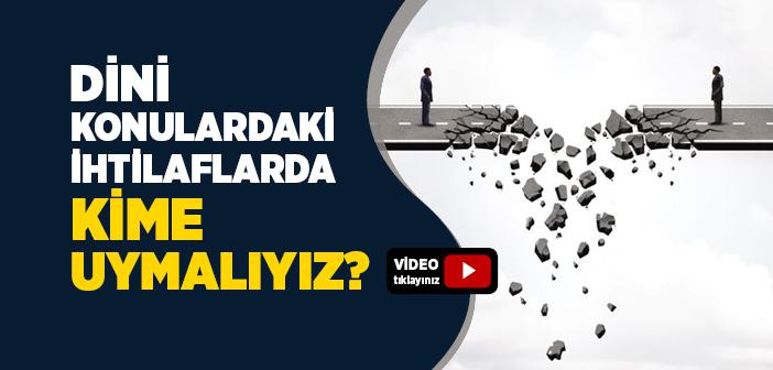Dini Konulardaki İhtilaflarda Kime Uymalıyız?