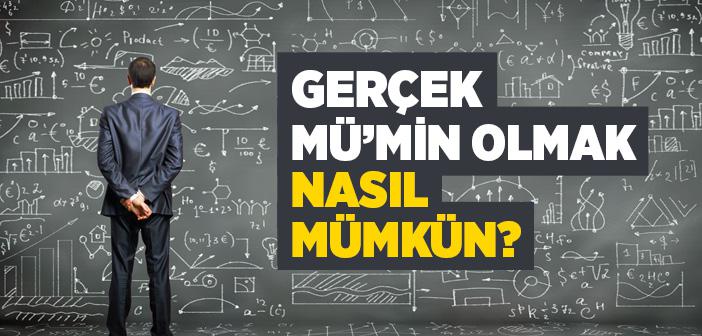 Gerçek Mü’min Olmak Nasıl Mümkün?