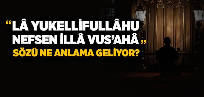 “Lâ Yukellifullâhu Nefsen İllâ Vus’ahâ” Ne Demek?