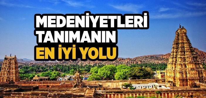 Medeniyetleri Tanımanın En İyi Yolu