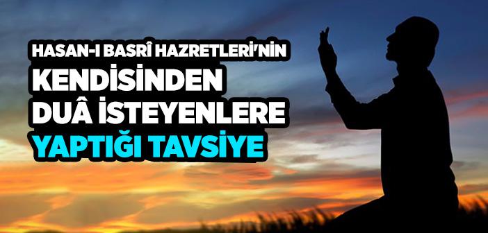Hasan Basrî Hazretleri’nin Kendisinden Dua İsteyenlere Verdiği Tavsiye