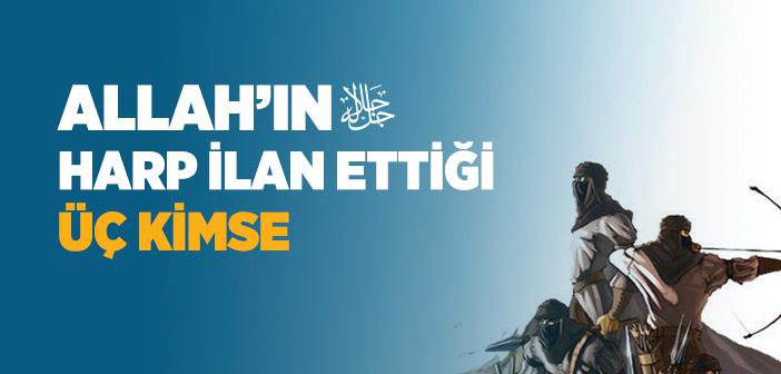 Allah’ın Savaş İlan Ettiği Üç Kişi
