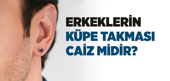 Erkeklerin Küpe Takması Caiz midir?
