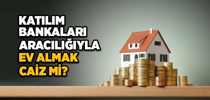 Katılım Bankalarından Ev Almak Caiz midir?