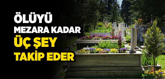 Ölüyü Mezara Kadar Üç Şey Takip Eder Hadisi