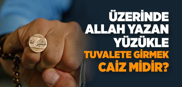Üzerinde Allah Yazan Yüzükle Tuvalete Girmek Caiz midir?