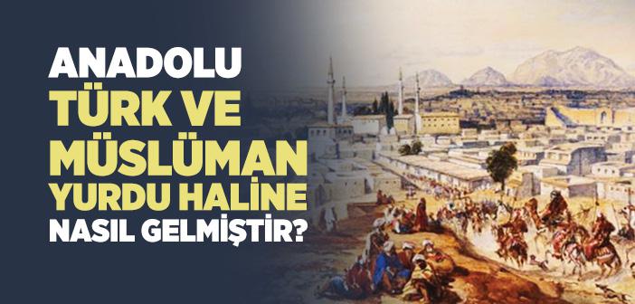 Anadolu’nun Türk ve Müslüman Yurdu Haline Gelmesi