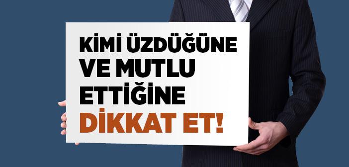 Kimi Üzdüğüne Ve Mutlu Ettiğine Dikkat Et!