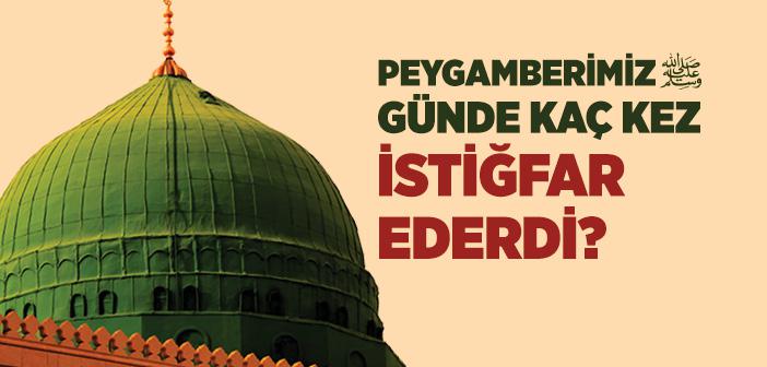 Peygamberimiz Günde Kaç Kez İstiğfar Ederdi?