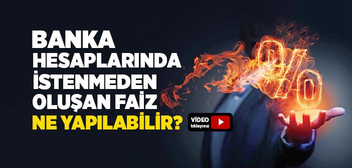 Banka Hesaplarında İstenmeden Oluşan Faiz Ne Yapılabilir?
