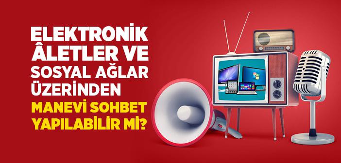 Elektronik Aletler ve Sosyal Ağlar Üzerinden Manevi Sohbet Yapılabilir mi?