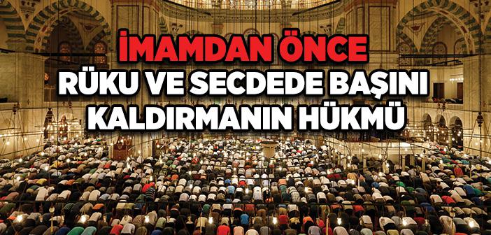 İmamdan Önce Rüku ve Secdeden Kalkmak Namazı Bozar mı?