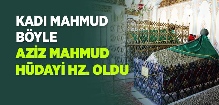 Kadı Mahmud, Nasıl Aziz Mahmud Hüdayi Hazretleri Oldu?