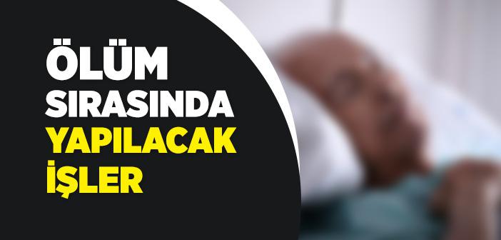 Ölüm Sırasında Yapılması Gerekenler