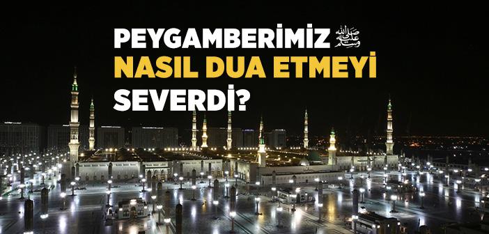 Peygamberimiz Nasıl Dua Etmeyi Severdi?