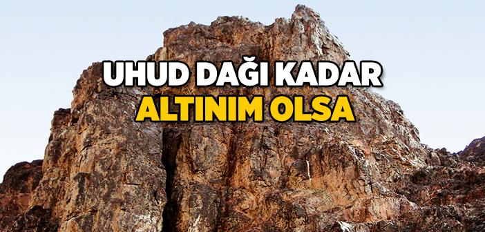 Uhud Dağı Kadar Altın Olsa, Bu Beni Sevindirmez!
