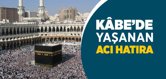 Kâbe’de Yaşanan Acı Hatıra