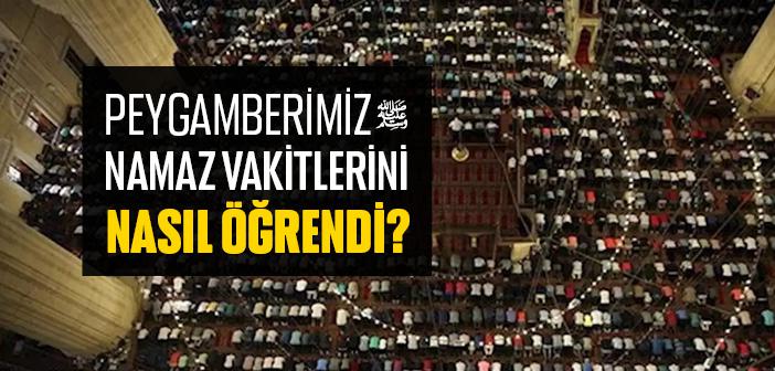 Peygamber Efendimiz Namaz Vakitlerini Nasıl Öğrendi?
