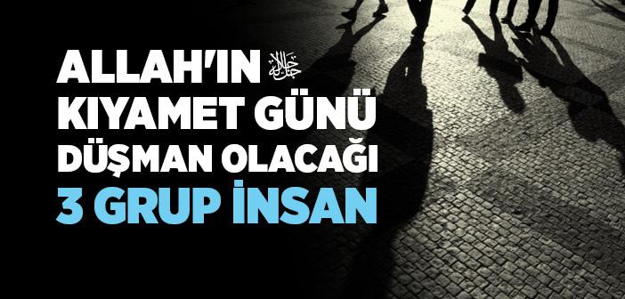 Allah'ın Kıyamet Günü Düşman Olacağı Üç Grup İnsan