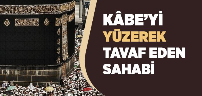 Kâbe’yi Yüzerek Tavaf Eden Sahabi