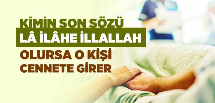 “Kimin Son Sözü, Lâ İlâhe İllallah Olursa, O Kişi Cennete Girer” Hadisi