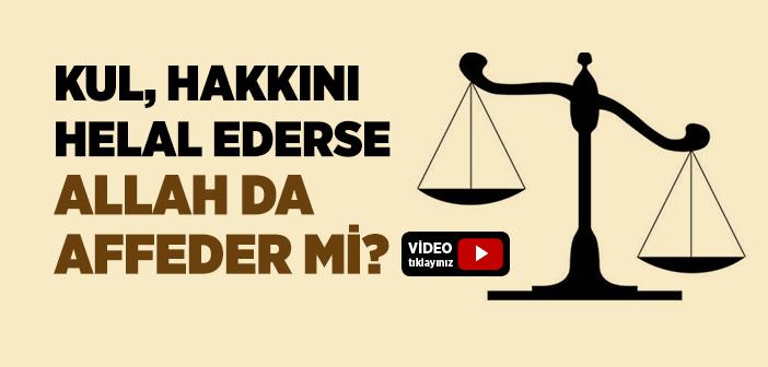 Kul, Hakkını Helal Ederse Allah da Affeder mi?