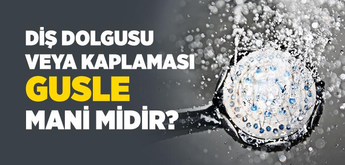 Diş Dolgusu veya Kaplaması Gusle Engel midir?