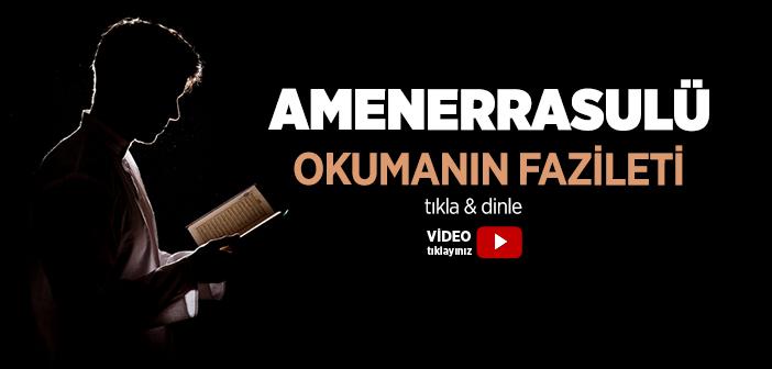 Amenerrasulü Dinle - Amenerrasulü Türkçe Okunuşu, Meali, Fazileti