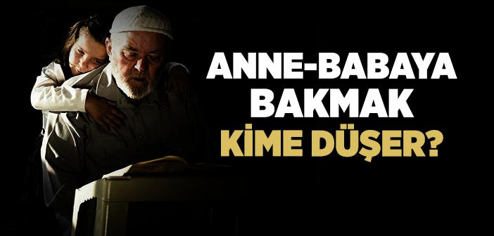 Anne-Babaya Bakmak Kime Düşer?