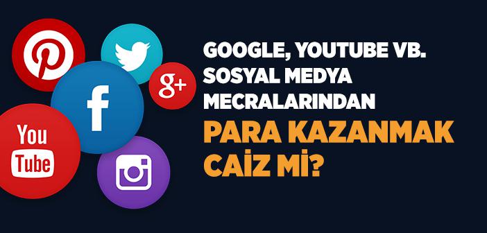 Google, Youtube vb. Sosyal Medya Mecralarından Para Kazanmak Caiz mi?