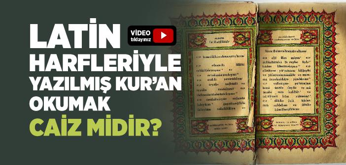Latin Harfleriyle Yazılmış Kur’an-ı Kerim Okumak Caiz midir?