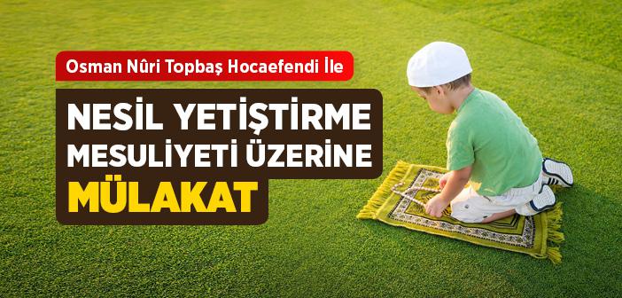 Osman Nuri Topbaş Hocaefendi İle Nesil Yetiştirme Mesuliyeti Üzerine Mülakat