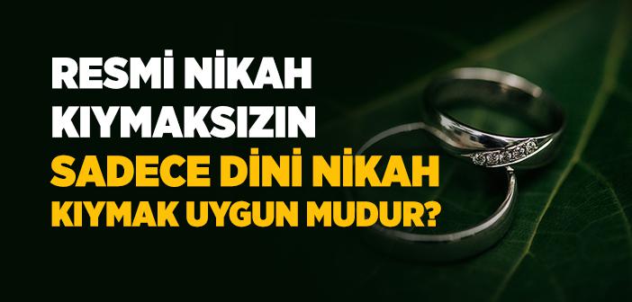 Resmi Nikah Kıymaksızın Sadece Dini Nikah Kıymak Uygun mudur?