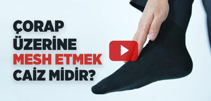 Çorap Üzerine Mesh Etmek Caiz midir?
