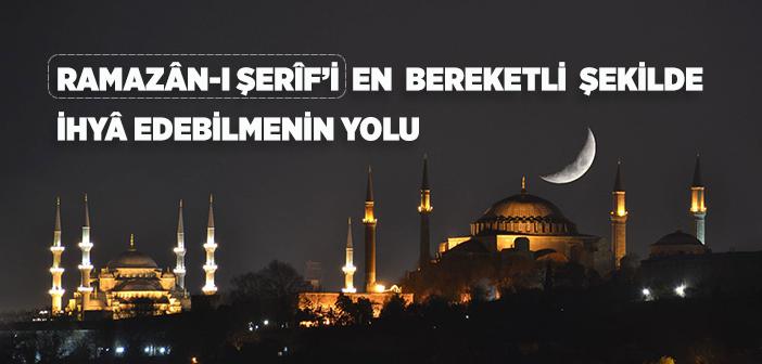 Ramazân’ı En Bereketli Şekilde İhyâ Edebilmenin Yolu