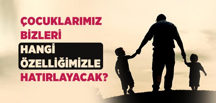Evlâtlarımızın Gönüllerine Neyi Miras Bırakıyoruz?
