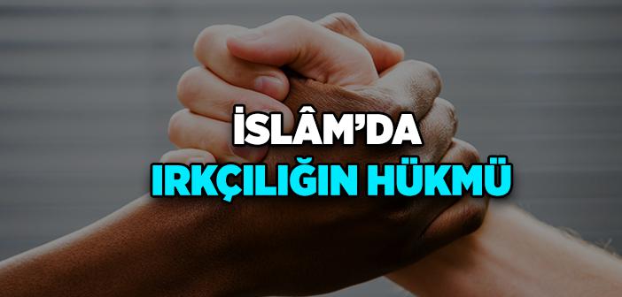 İslâm’da Irkçılığın Hükmü Nedir?