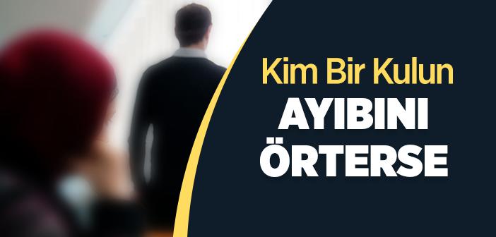 “Bir Kul, Bu Dünyada Başka Bir Kulun Ayıbını Örterse, Kıyamet Gününde Allah da Onun Ayıbını Örter” Hadisi