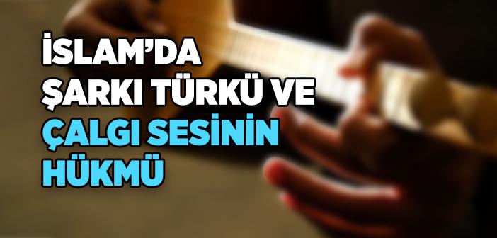 İslam’da Şarkı, Türkü ve Çalgı Sesinin Hükmü Nedir?