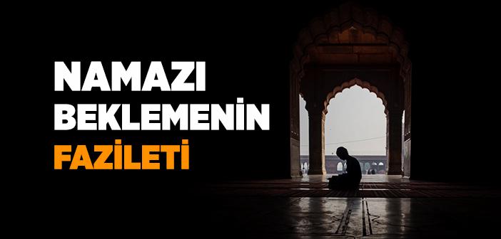 Namazı Beklemenin Fazileti ile İlgili Hadisler