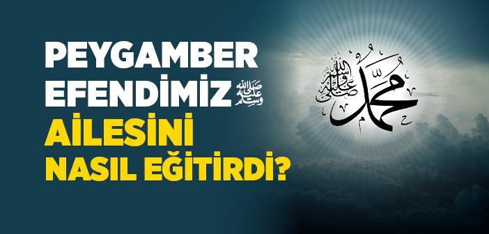 Peygamber Efendimiz Ailesini Nasıl Eğitirdi?
