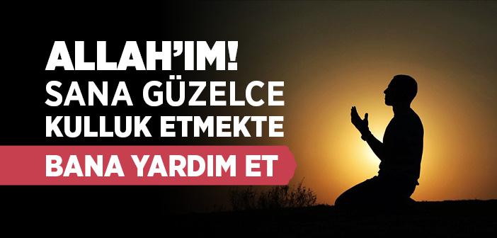 Allah’ım! Sana Güzelce Kulluk Etmekte Bana Yardım Et