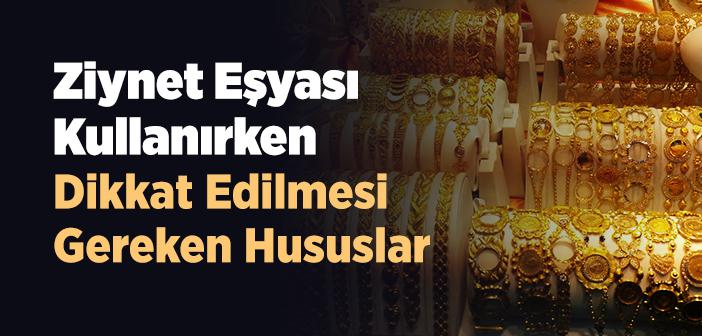 Ziynet Eşyası Kullanırken Dikkat Edilmesi Gereken Hususlar
