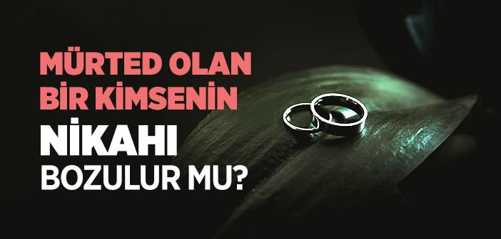 Mürted Olan Kişinin Nikahı Bozulur mu?