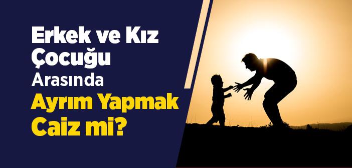 Erkek ve Kız Çocuğu Arasında Ayrım Yapmak Caiz midir?