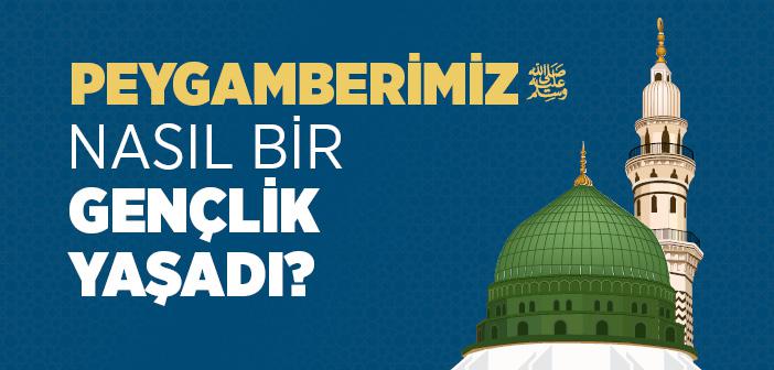Peygamberimiz Nasıl Bir Gençlik Yaşadı?